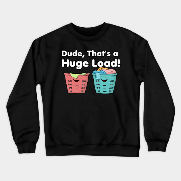 Dude That's a Huge Load Crewneck Sweatshirt by Swagazon